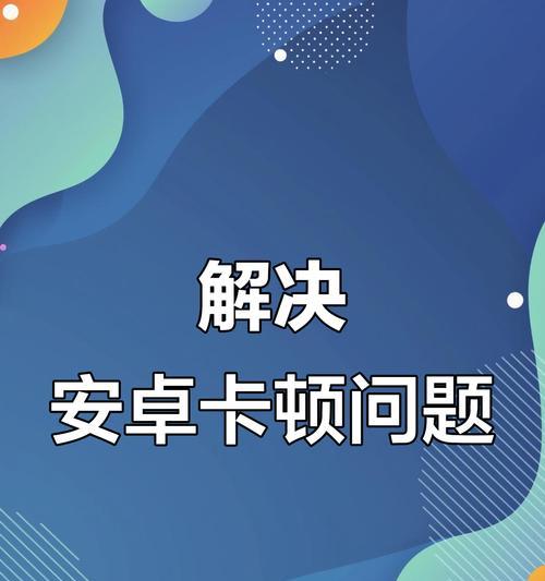 如何让手机流畅不卡顿？（优化手机性能，提升用户体验）